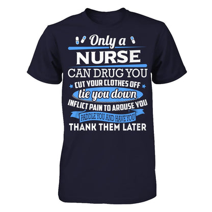 Nurse T-shirt Only A Nurse Can Drug You Cut Your Clothes Off Tie You Down Next Level - Unisex Fitted Tee Midnight Navy