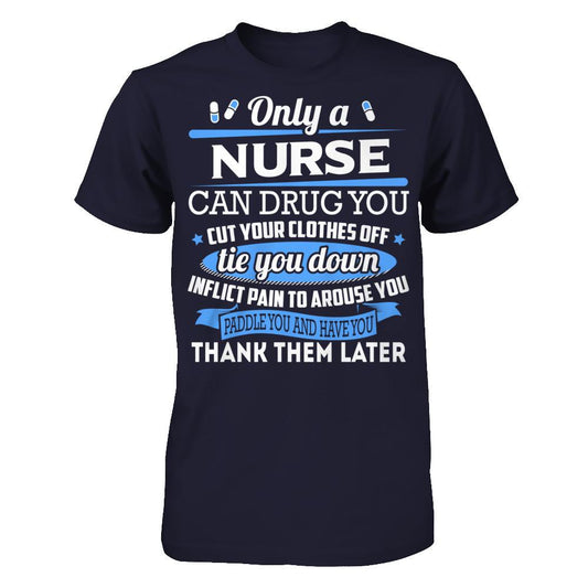 Nurse T-shirt Only A Nurse Can Drug You Cut Your Clothes Off Tie You Down Next Level - Unisex Fitted Tee Midnight Navy