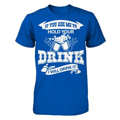 If You Ask Me To Hold Your Drink I Will Drink It Next Level - Unisex Fitted Tee Royal