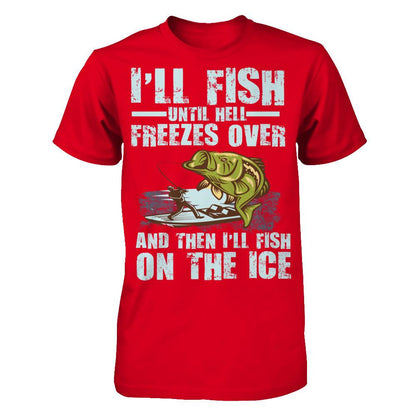 I'll Fish Until Hell Freezes Over, And Then I'll Fish On The Ice T-shirt Next Level - Unisex Fitted Tee Red