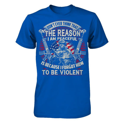 Don't Ever Think That The Reason I Am Peaceful Is Because I Forgot How To Be Violent T-shirt Next Level - Unisex Fitted Tee Royal