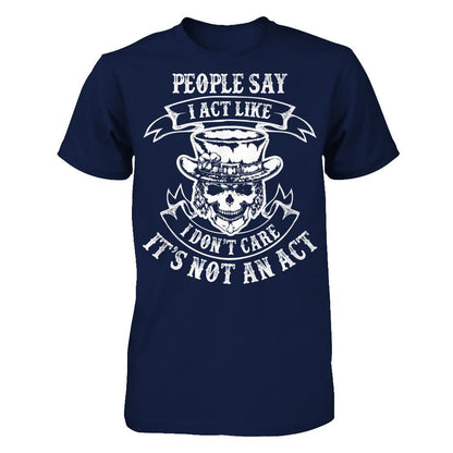 People Say I Act Like I Don't Care It's Not An Act T-shirt Gildan - Short Sleeve Tee Navy