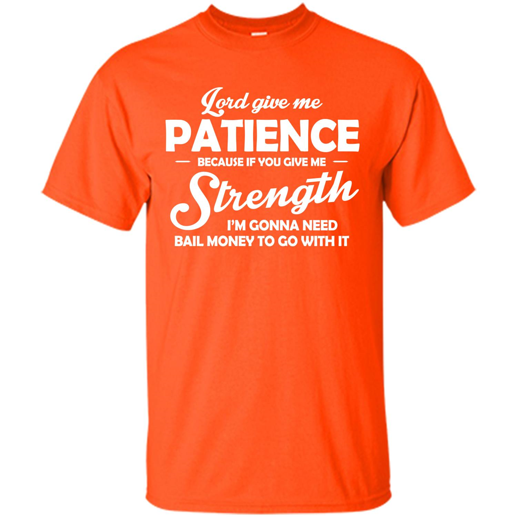 Lord Give Me Patience Because T-shirt Orange
