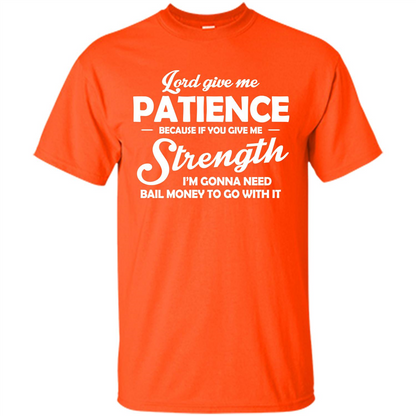 Lord Give Me Patience Because T-shirt Orange