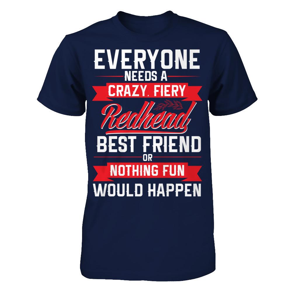 Everyone Needs A Crazy, Fiery Redhead Best Friend Or Nothing Fun Would Happen T-shirt Gildan - Short Sleeve Tee Navy