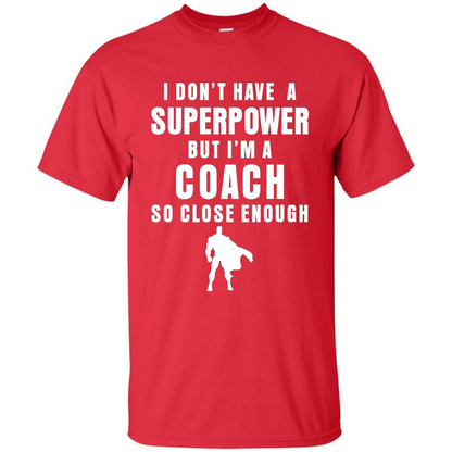 I Don't Have A Superpower But I'm A Coach So Close Enough T-shirt Red