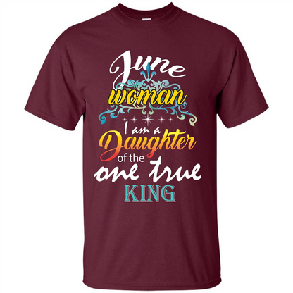 June Woman I Am A Daughter Of The One True King T-shirt Maroon