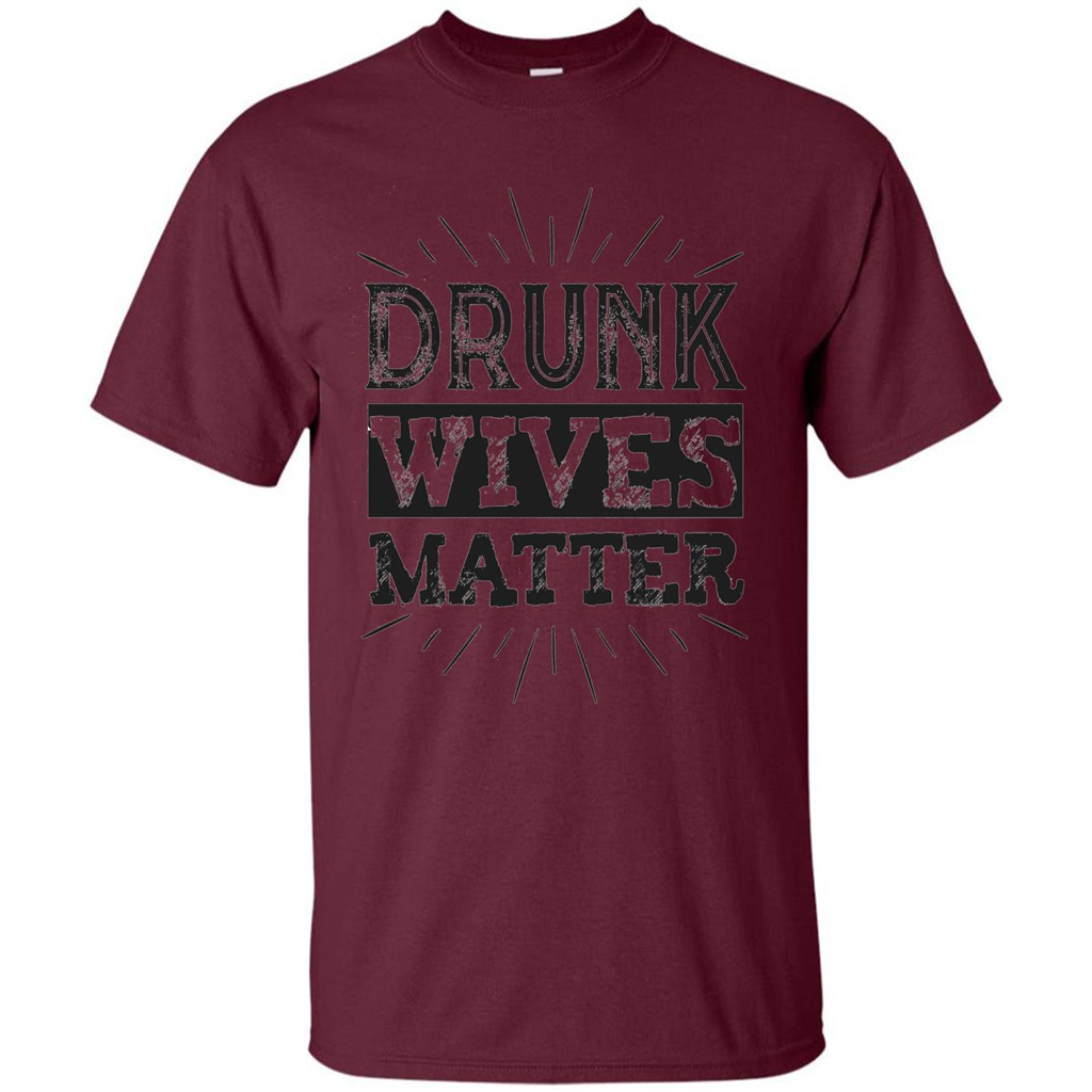 Drunk Wives Matter T-shirt Funny Saying Wine Wife Drinking T-shirt Maroon