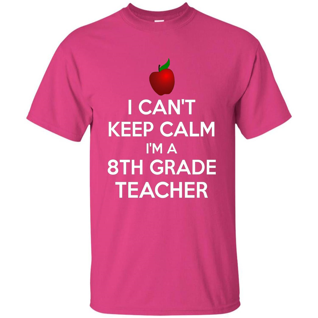 I Can't Keep Calm I'm A 8th Grade Teacher T-shirt
