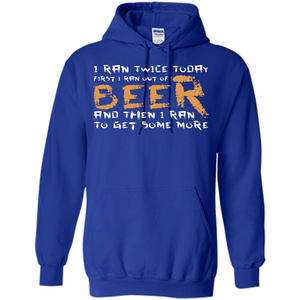 Beer T-shirt I Ran Twice Today First I Ran Out Of Beer And Then