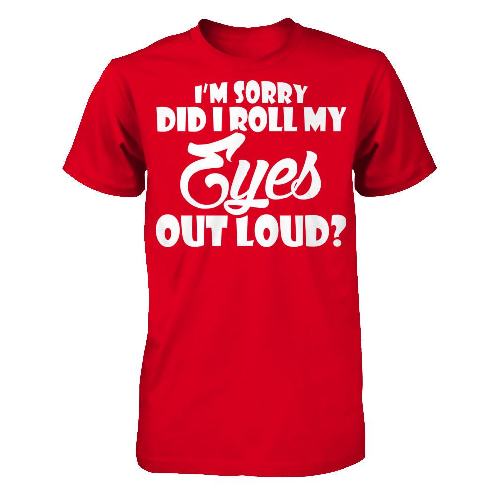 I'm Sorry Did I Roll My Eyes Out Loud T-shirt Next Level - Unisex Fitted Tee Red
