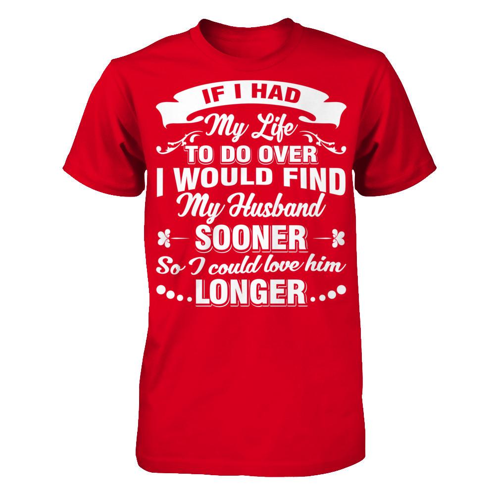 If I Had My Life To Do Over I Would Find My Husband Sooner So I Could Love Him Longer T-shirt Next Level - Unisex Fitted Tee Red