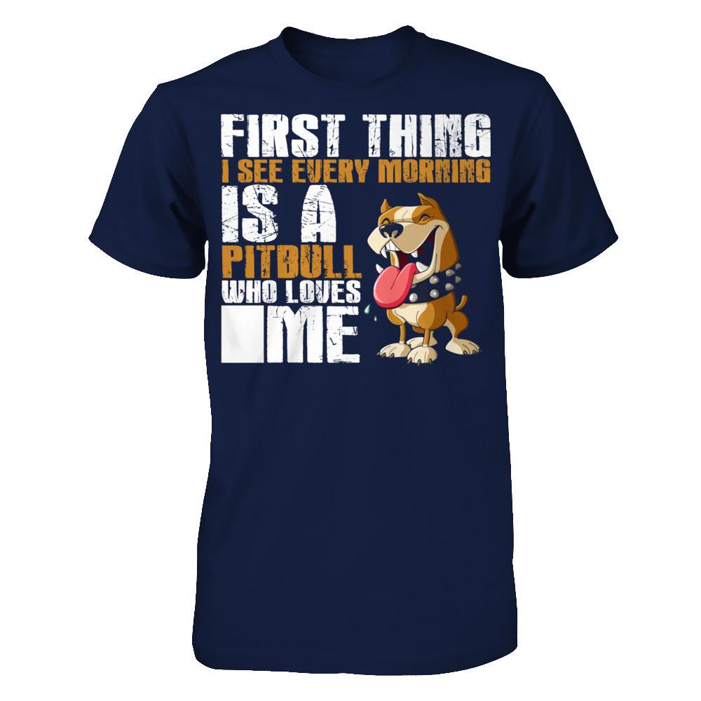First Thing I See Every Morning Is A PitBull Who Loves Me T-shirt Gildan - Short Sleeve Tee Navy