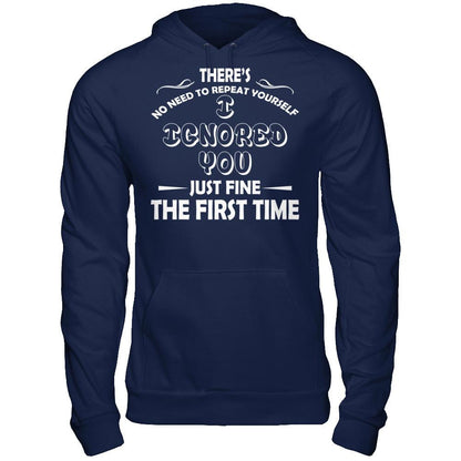There's No Need To Repeat Yourself. I Ignored You Just Fine The First Time T-shirt Gildan - Pullover Hoodie Navy