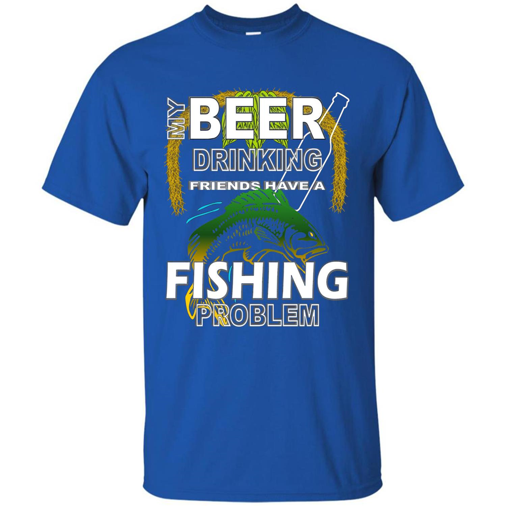 Beer Drinking Friends Have A Fishing Problem T-Shirt Royal