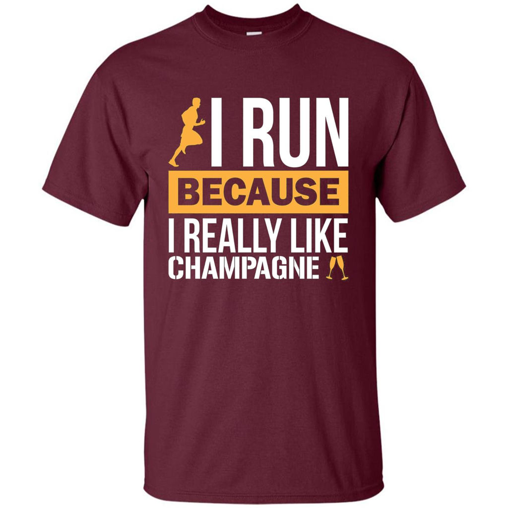 I Run Because I Really Like Champagne Liquor T-shirt Maroon