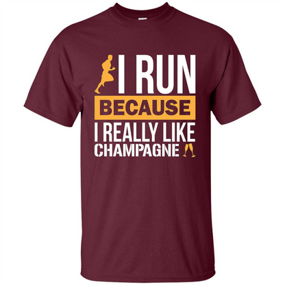 I Run Because I Really Like Champagne Liquor T-shirt Maroon
