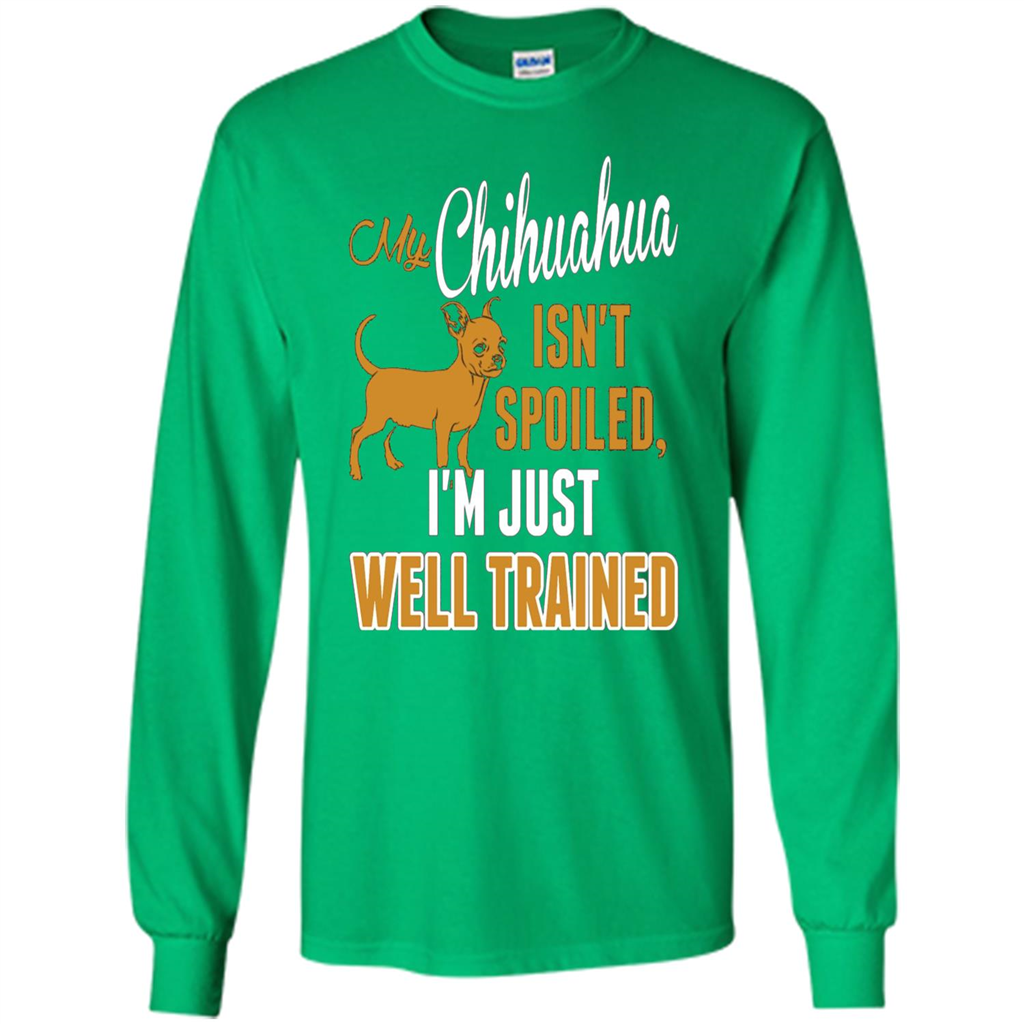 My Chihuahua Isn't Spoiled I';m Just Well Trained T-shirt Irish Green