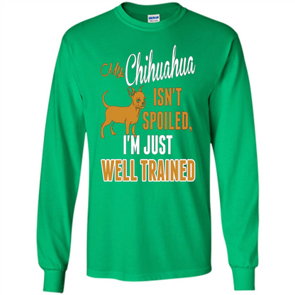 My Chihuahua Isn't Spoiled I';m Just Well Trained T-shirt Irish Green