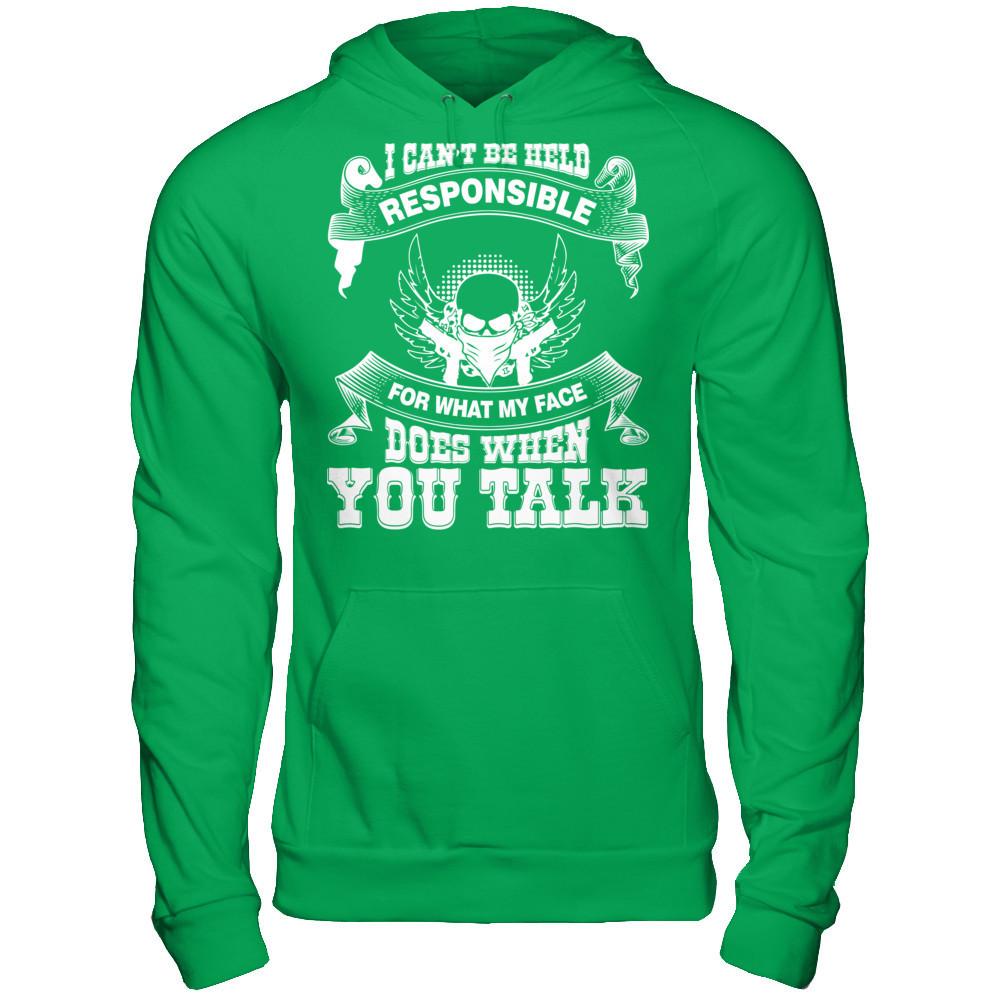 I Can't Be Held Responsible For What My Face Does When You Talk T-shirt Gildan - Pullover Hoodie Irish Green