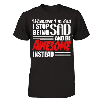 Whenever I'm Sad - I Stop Being Sad And Be Awesome Instead Gildan - Short Sleeve Tee Black
