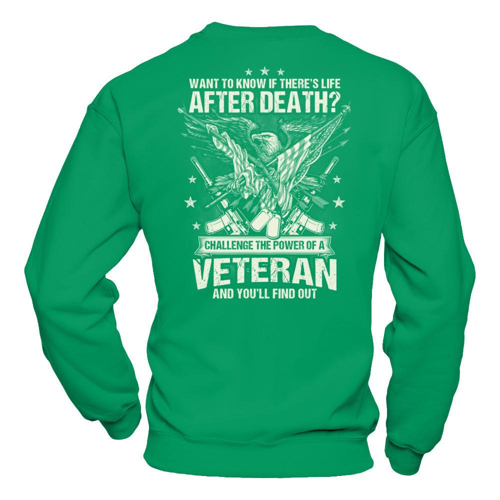 Want To Know If There's Life After Death - Challenge The Power Of A Veteran And You'll Find Out T-shirt Gildan - Pullover Sweatshirt Irish Green
