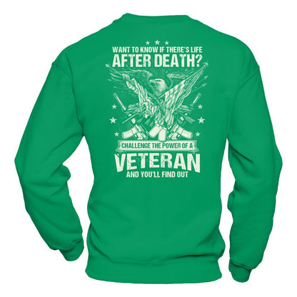 Want To Know If There's Life After Death - Challenge The Power Of A Veteran And You'll Find Out T-shirt Gildan - Pullover Sweatshirt Irish Green