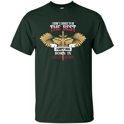 October. I Didnäó»t Choose To Be The Best I Simply Was Born In October T-shirt Forest Green