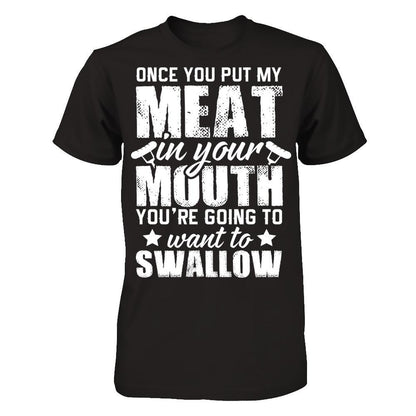 Once You Put My Meat In Your Mouth, You're Gonna Want To Swallow Gildan - Short Sleeve Tee Black