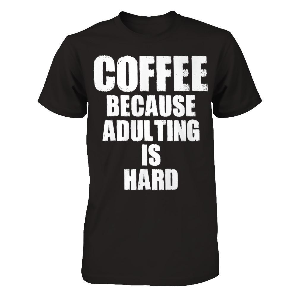 Coffee Because Adulting Is Hard T-shirt Next Level - Unisex Fitted Tee Black