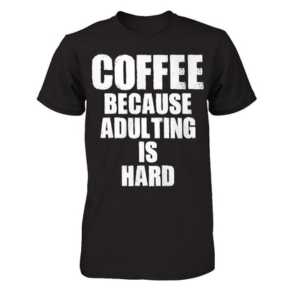 Coffee Because Adulting Is Hard T-shirt Next Level - Unisex Fitted Tee Black