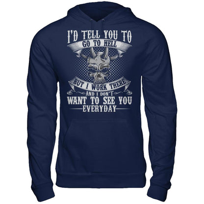 I'd Tell You To Go To Hell But I Work There And I Don't Want To See You Everyday T-shirt Gildan - Pullover Hoodie Navy