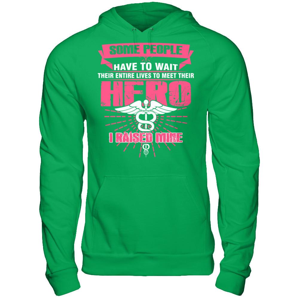 Nurse - Some People Have To Wait Their Entire Lives To Meet Their Hero I Raised Mine Gildan - Pullover Hoodie Irish Green