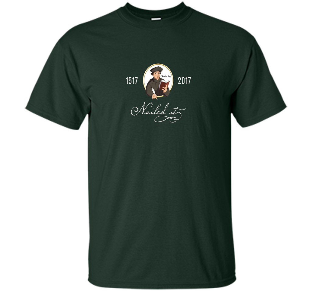 Theologian T-shirt Nailed It Martin Luther 500th Reformation T-shirt Forest Green