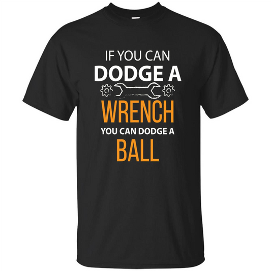 If You Can Dodge A Wrench You Can Dodge A Ball T-shirt Black