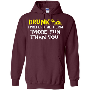 Drink T-shirt Drunk I Prefer The Term More Fun Than You