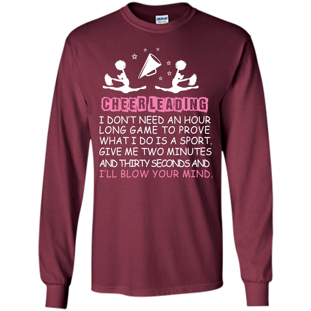 Cheerleading I Don’t Need An Hour Long Game To Prove T-shirt Maroon