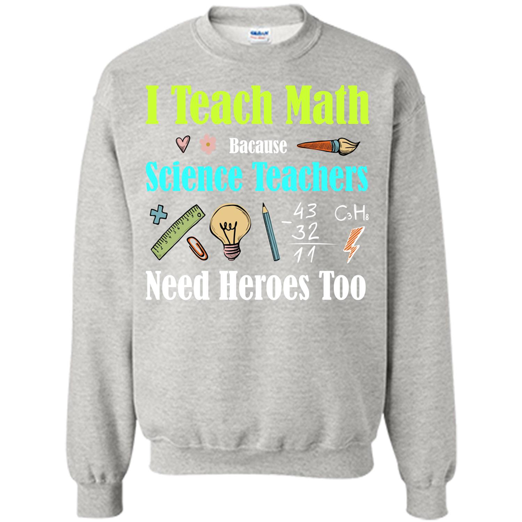 Math Lover. I Teach Math Bacause Science Teachers Need Heroes Too T-shirt Ash