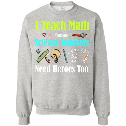 Math Lover. I Teach Math Bacause Science Teachers Need Heroes Too T-shirt Ash