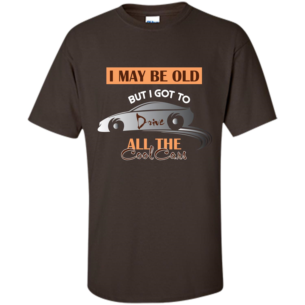 Car Lover T-shirt I May Be Old But I Got To Drive All The Cool Cars Dark Chocolate