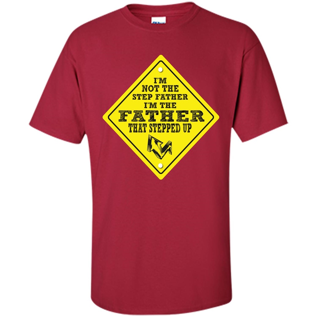 Step Father T-shirt I'm Not The Step Father I'm The Father That Stepped Up Cardinal