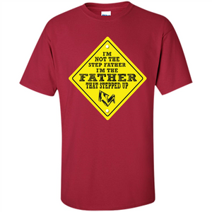 Step Father T-shirt I'm Not The Step Father I'm The Father That Stepped Up