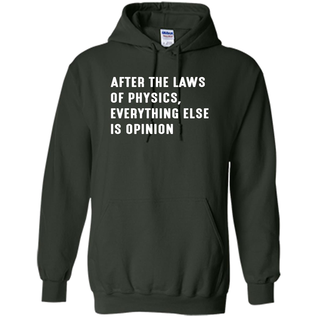 After The Laws Of Physics Everything Else Is Opinion T-shirt Forest Green