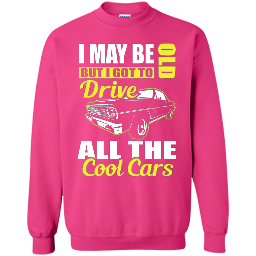 Cool Cars Dad T-shirt I May Be Old But I Got To Drive All The Cool Cars