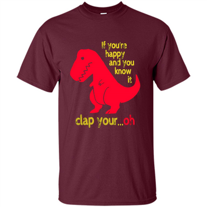 T-Rex If You'Re Happy You Know It Clap Your Oh T-shirt Maroon