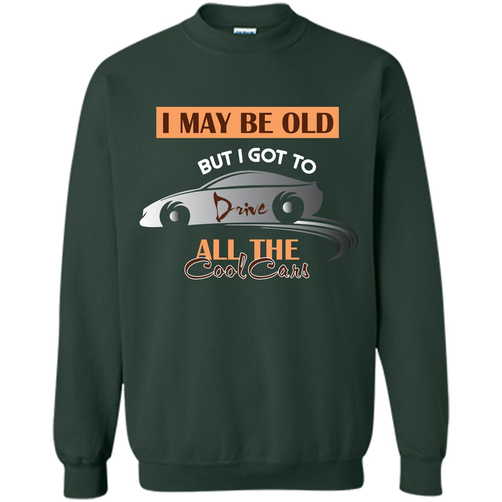 Car Lover T-shirt I May Be Old But I Got To Drive All The Cool Cars Forest Green