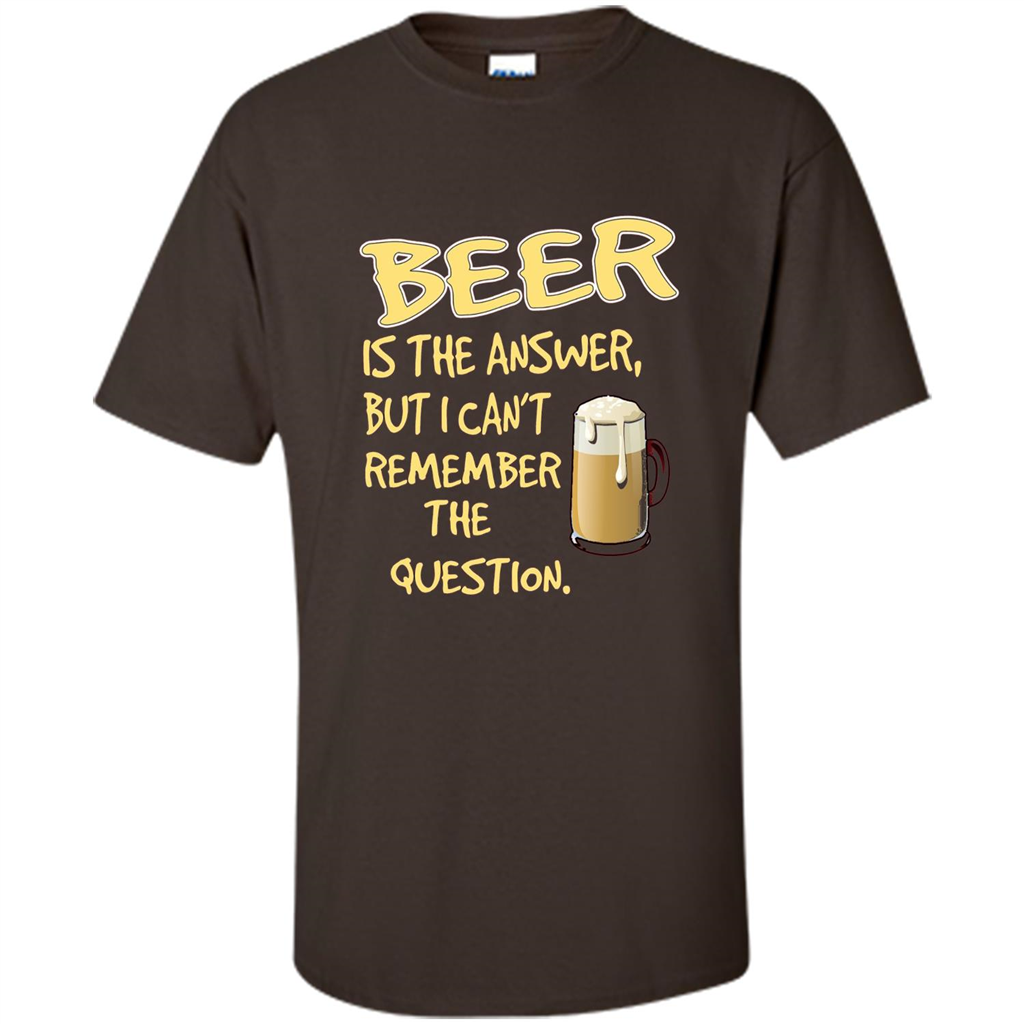 Beer T-shirt Is The Answer But I Can't Remember The Question Dark Chocolate