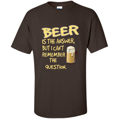 Beer T-shirt Is The Answer But I Can't Remember The Question Dark Chocolate