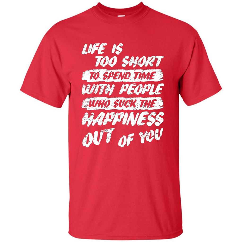 Life Is Too Short To Spend Time People Suck The Happiness T-shirt Red
