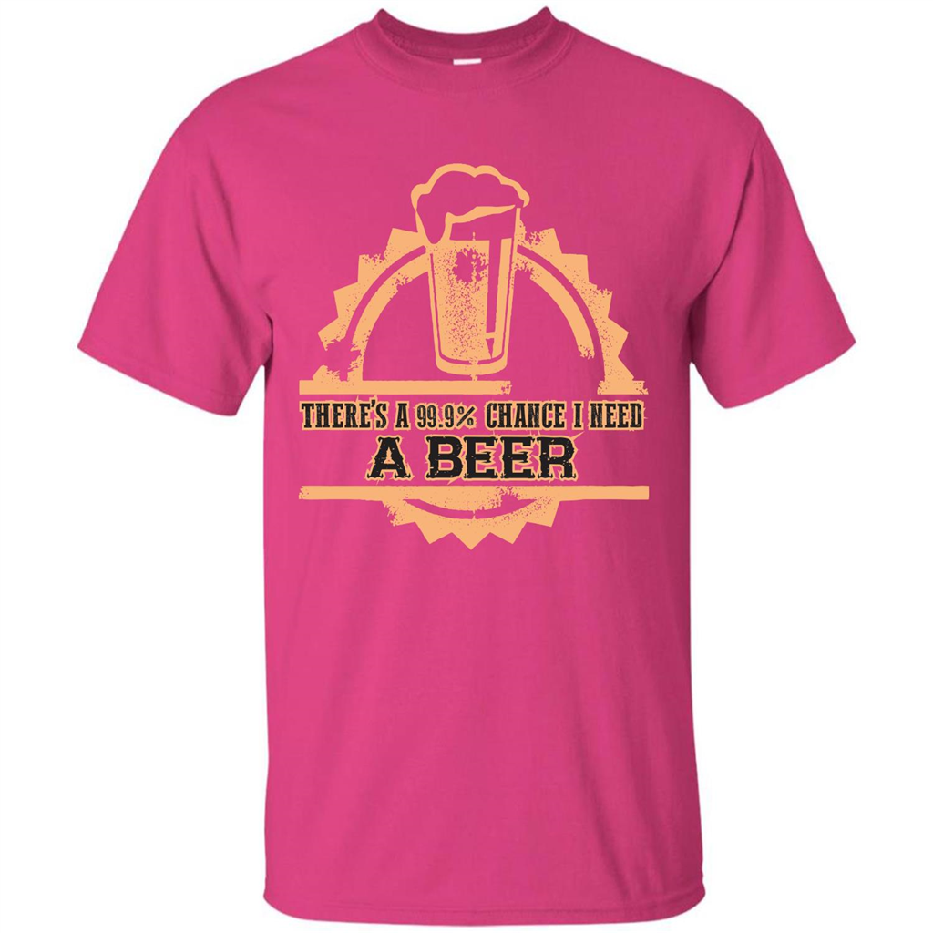 Beer T-shirt There‰۪s A 99.9 Chance I Need A Beer Heliconia